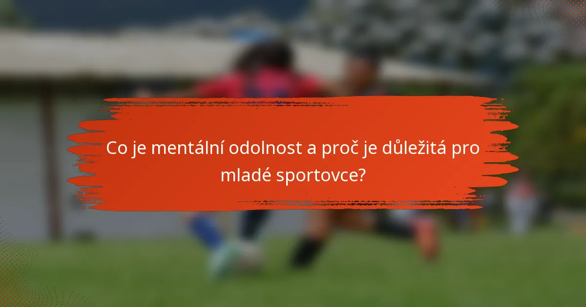 Co je mentální odolnost a proč je důležitá pro mladé sportovce?