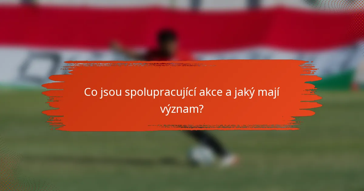 Co jsou spolupracující akce a jaký mají význam?