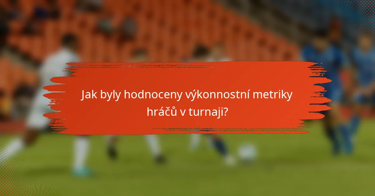 Jak byly hodnoceny výkonnostní metriky hráčů v turnaji?