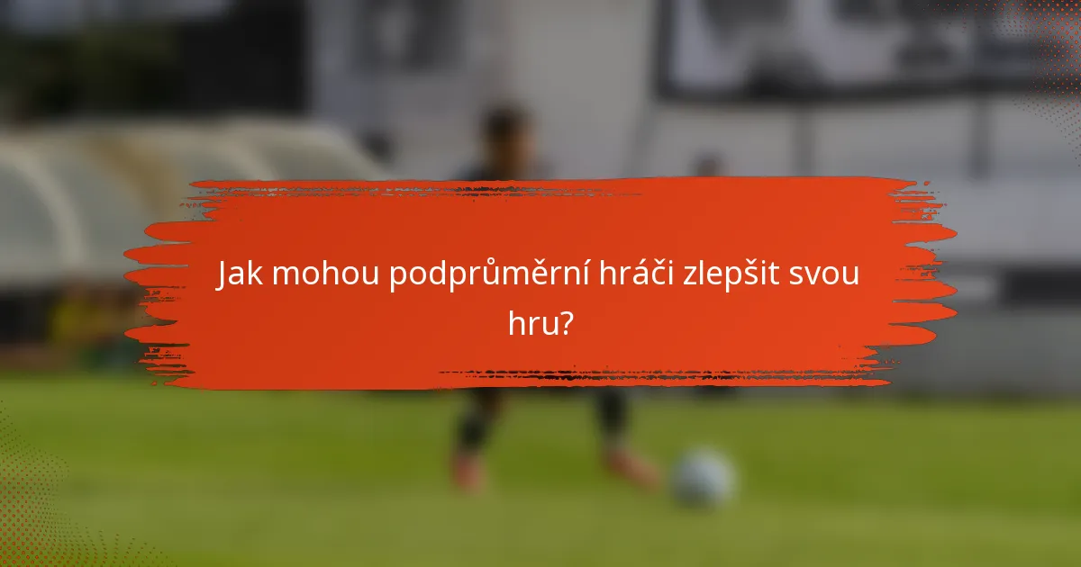 Jak mohou podprůměrní hráči zlepšit svou hru?