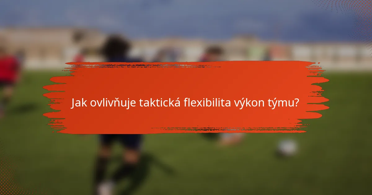 Jak ovlivňuje taktická flexibilita výkon týmu?