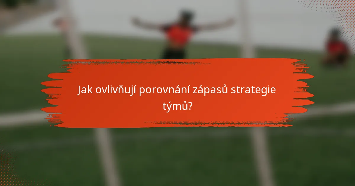 Jak ovlivňují porovnání zápasů strategie týmů?