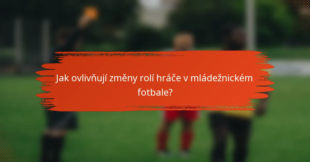 Jak ovlivňují změny rolí hráče v mládežnickém fotbale?