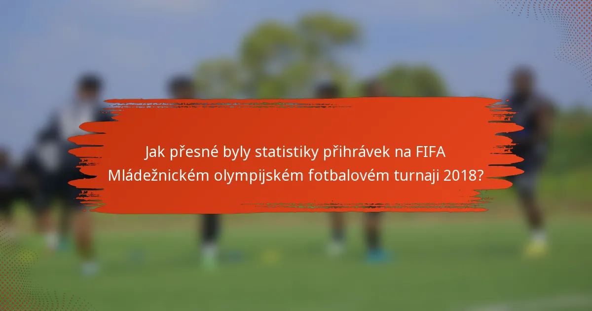 Jak přesné byly statistiky přihrávek na FIFA Mládežnickém olympijském fotbalovém turnaji 2018?