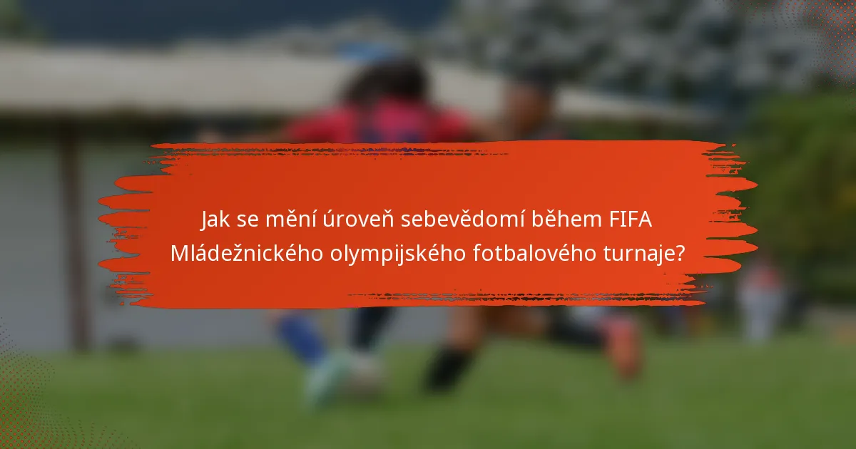 Jak se mění úroveň sebevědomí během FIFA Mládežnického olympijského fotbalového turnaje?