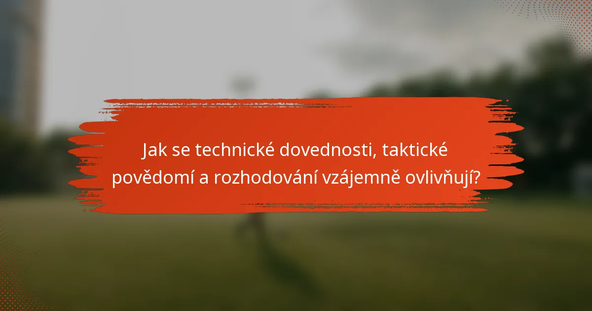 Jak se technické dovednosti, taktické povědomí a rozhodování vzájemně ovlivňují?