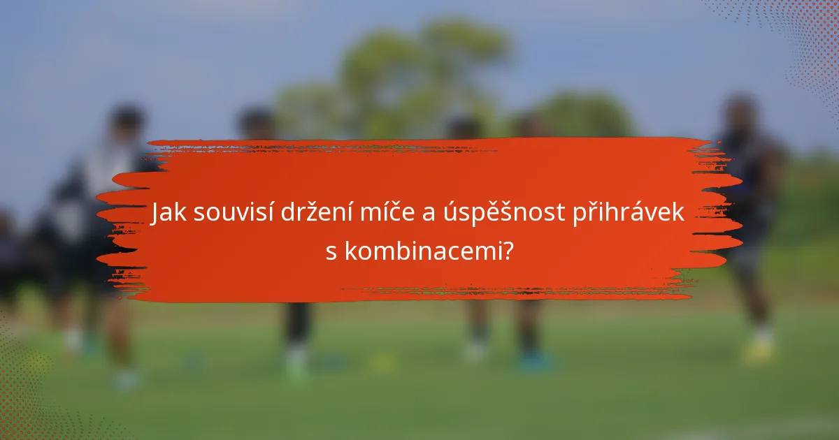 Jak souvisí držení míče a úspěšnost přihrávek s kombinacemi?