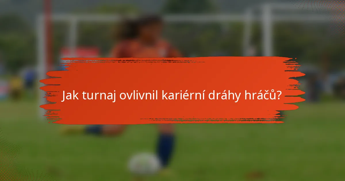 Jak turnaj ovlivnil kariérní dráhy hráčů?