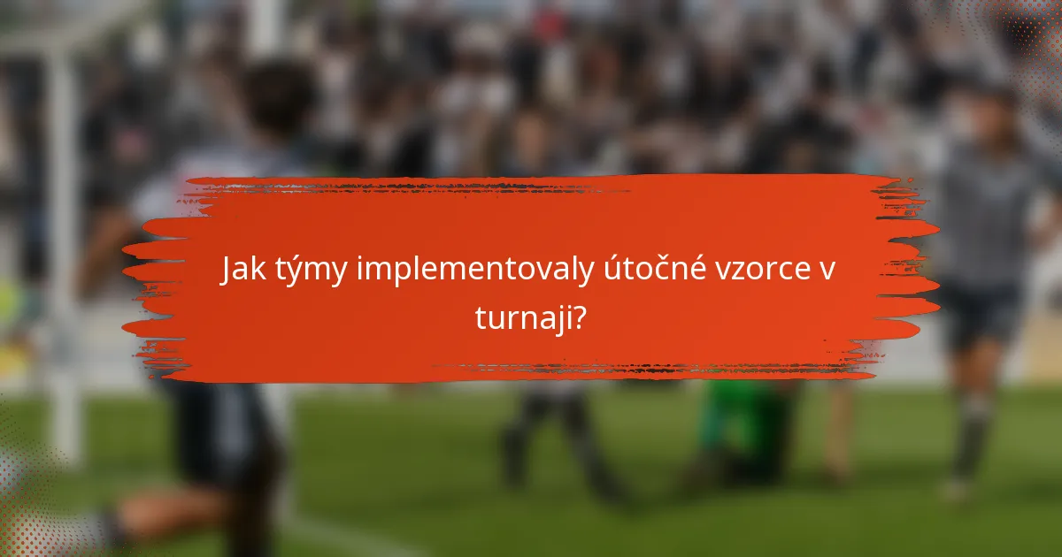 Jak týmy implementovaly útočné vzorce v turnaji?