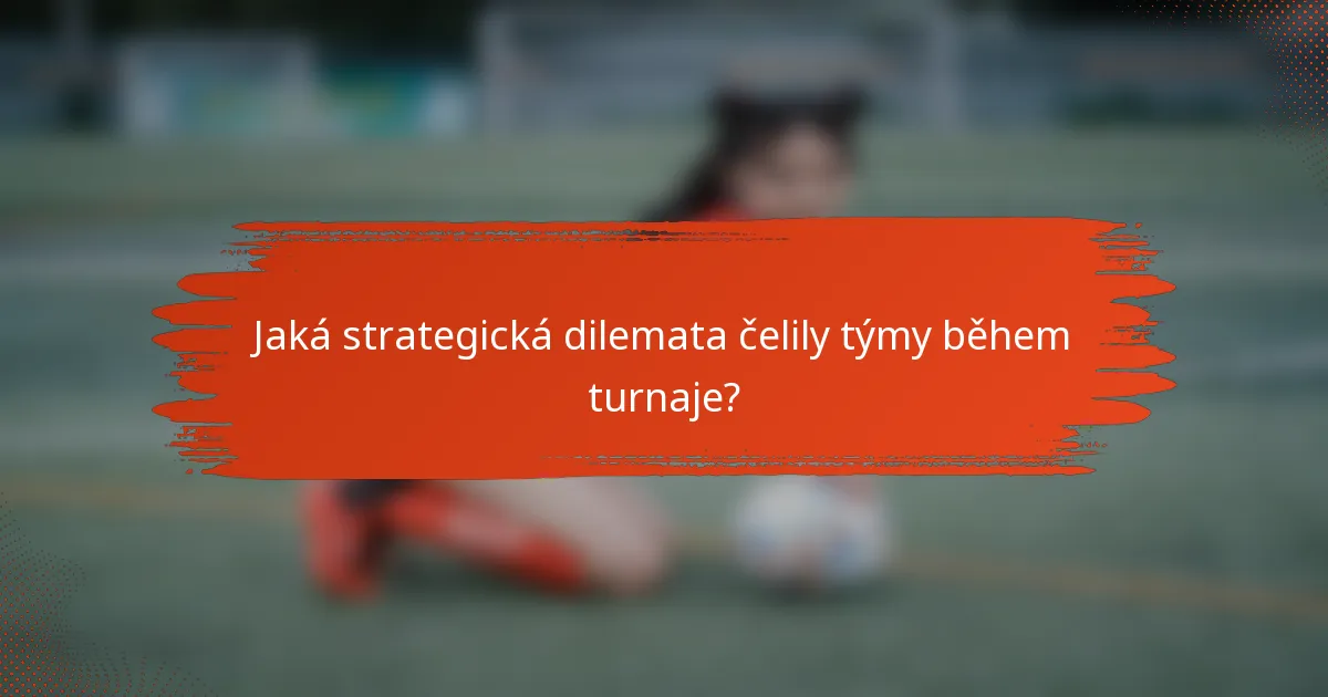 Jaká strategická dilemata čelily týmy během turnaje?