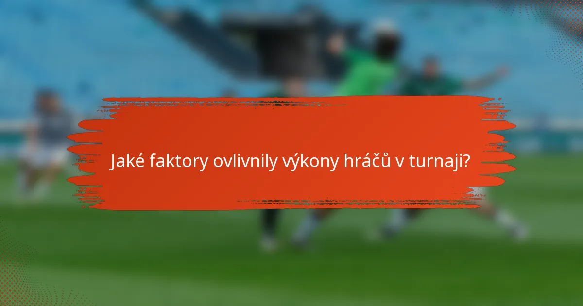 Jaké faktory ovlivnily výkony hráčů v turnaji?