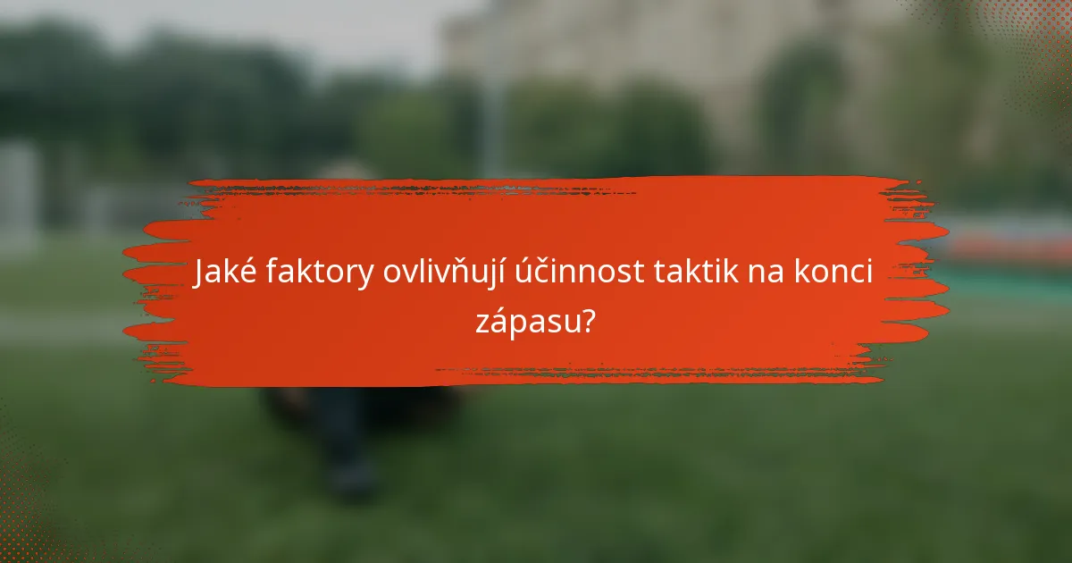 Jaké faktory ovlivňují účinnost taktik na konci zápasu?
