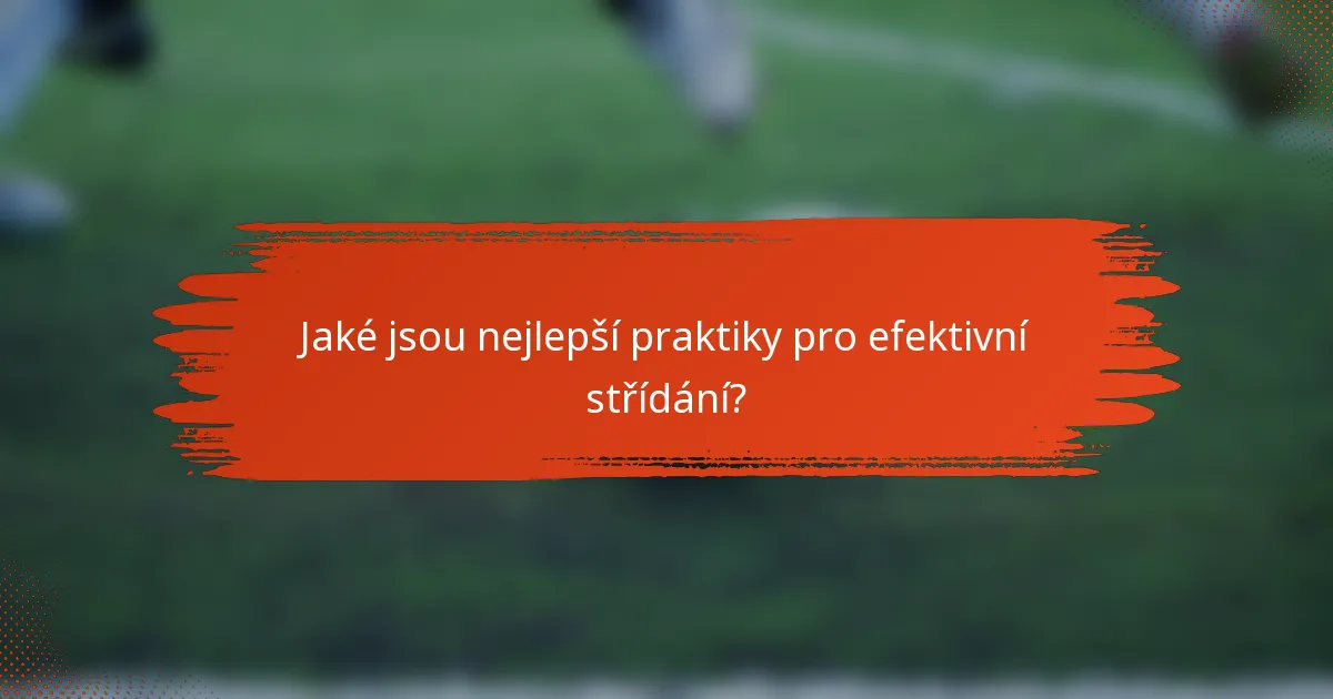 Jaké jsou nejlepší praktiky pro efektivní střídání?