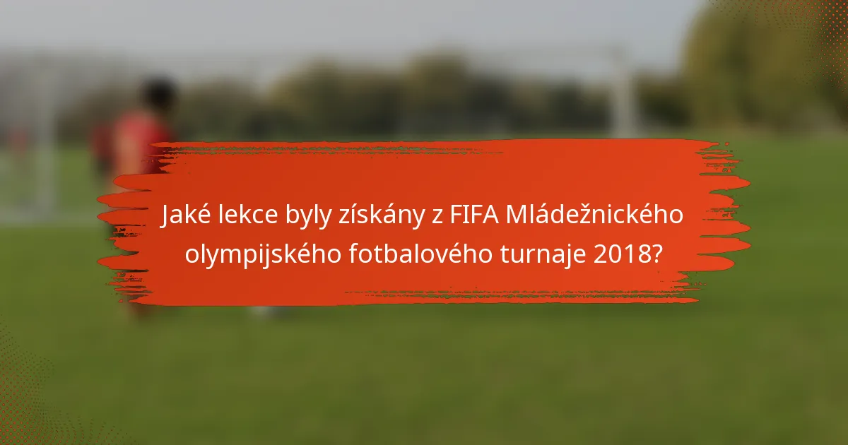 Jaké lekce byly získány z FIFA Mládežnického olympijského fotbalového turnaje 2018?