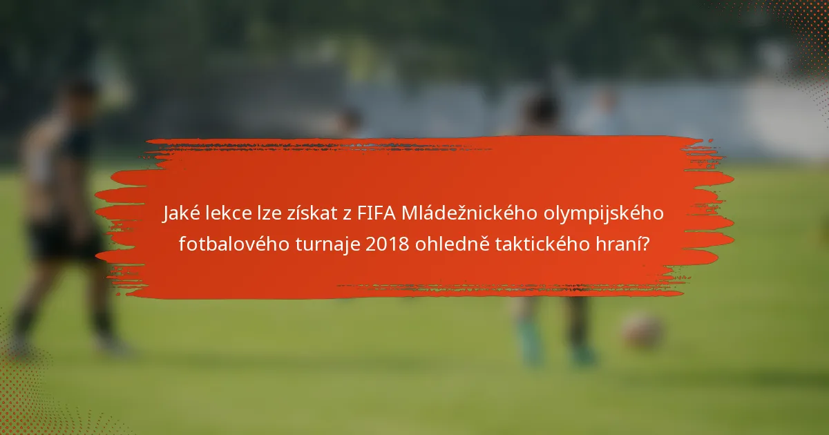 Jaké lekce lze získat z FIFA Mládežnického olympijského fotbalového turnaje 2018 ohledně taktického hraní?