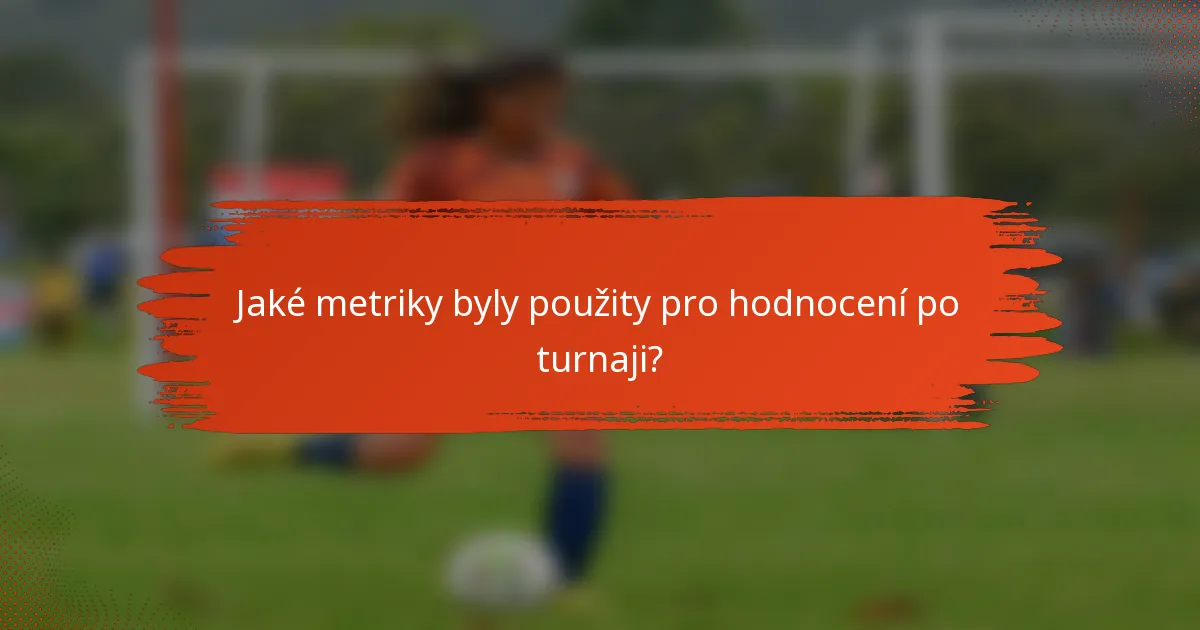 Jaké metriky byly použity pro hodnocení po turnaji?