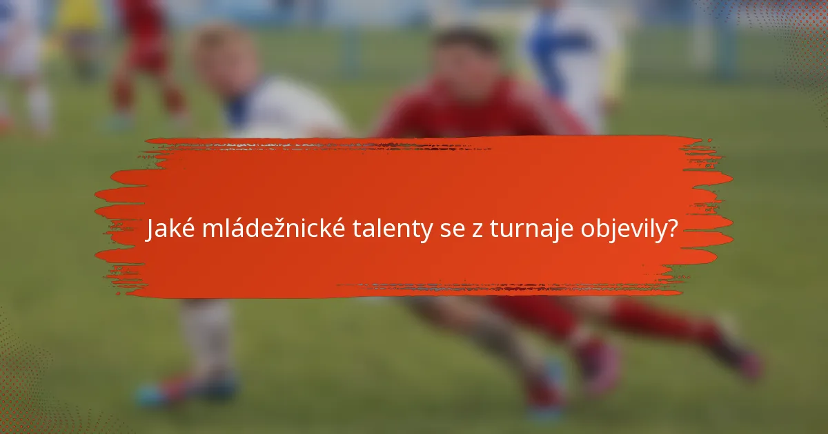 Jaké mládežnické talenty se z turnaje objevily?