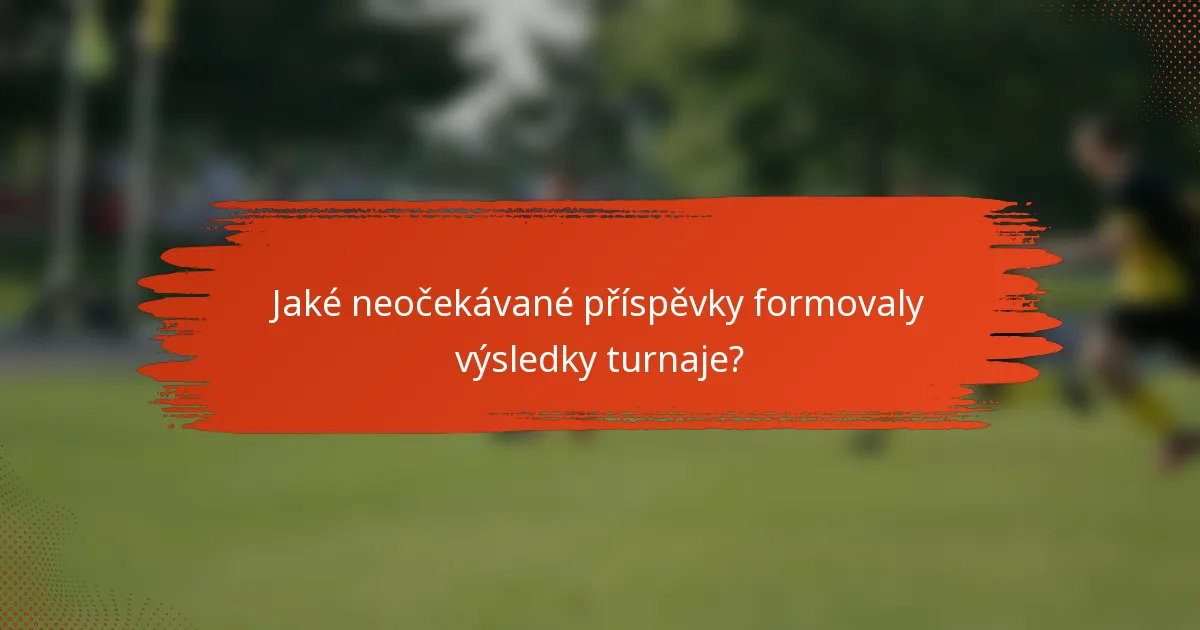 Jaké neočekávané příspěvky formovaly výsledky turnaje?