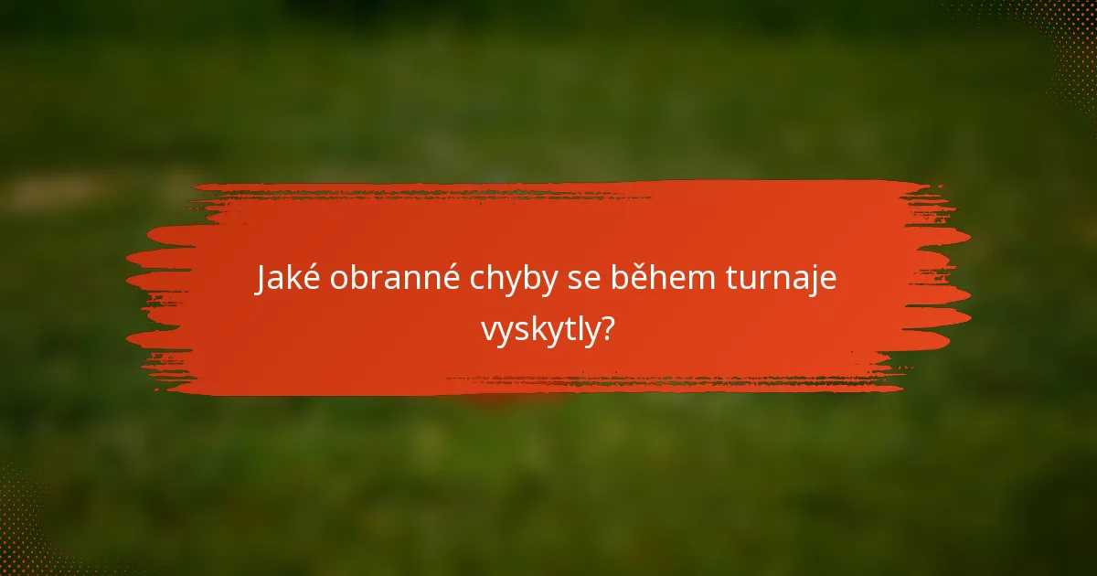 Jaké obranné chyby se během turnaje vyskytly?