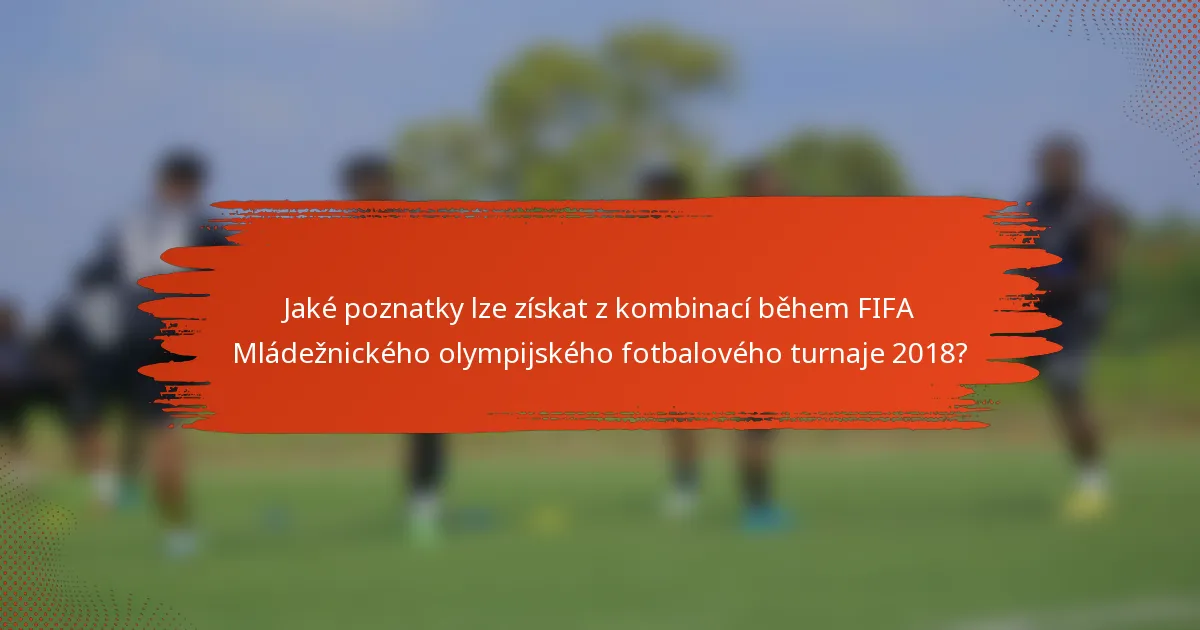 Jaké poznatky lze získat z kombinací během FIFA Mládežnického olympijského fotbalového turnaje 2018?