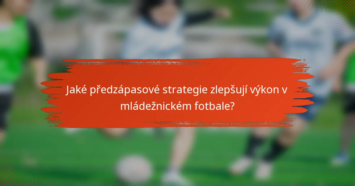 Jaké předzápasové strategie zlepšují výkon v mládežnickém fotbale?