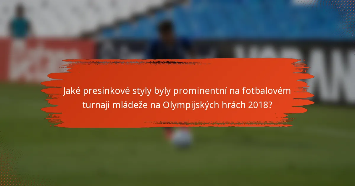 Jaké presinkové styly byly prominentní na fotbalovém turnaji mládeže na Olympijských hrách 2018?
