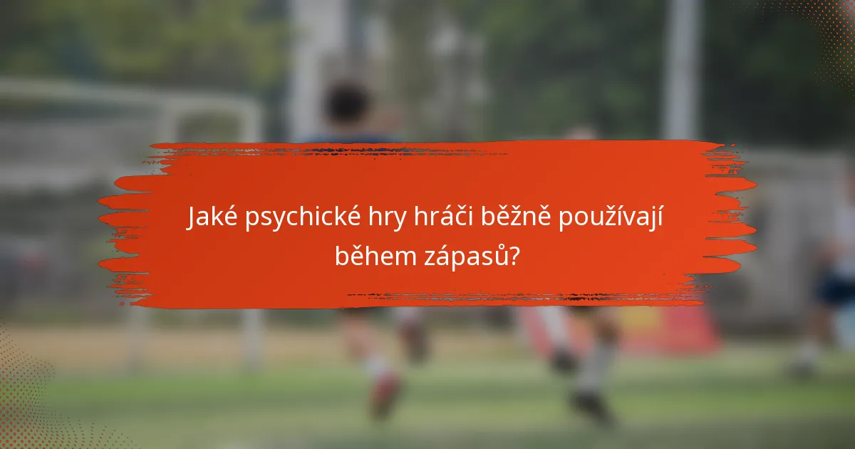 Jaké psychické hry hráči běžně používají během zápasů?