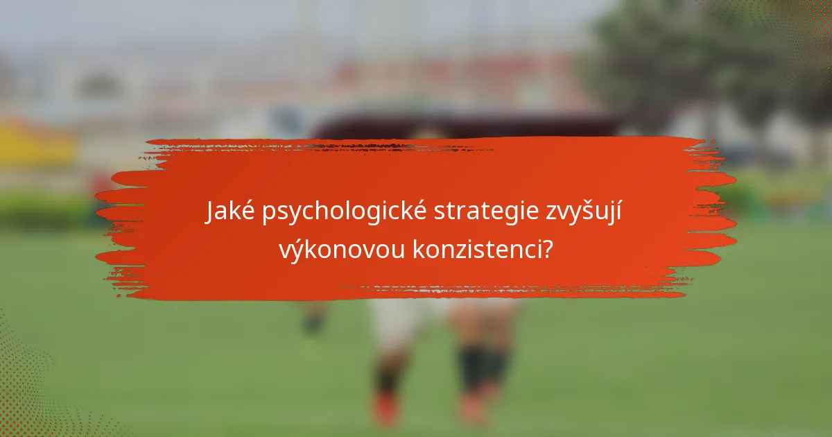 Jaké psychologické strategie zvyšují výkonovou konzistenci?