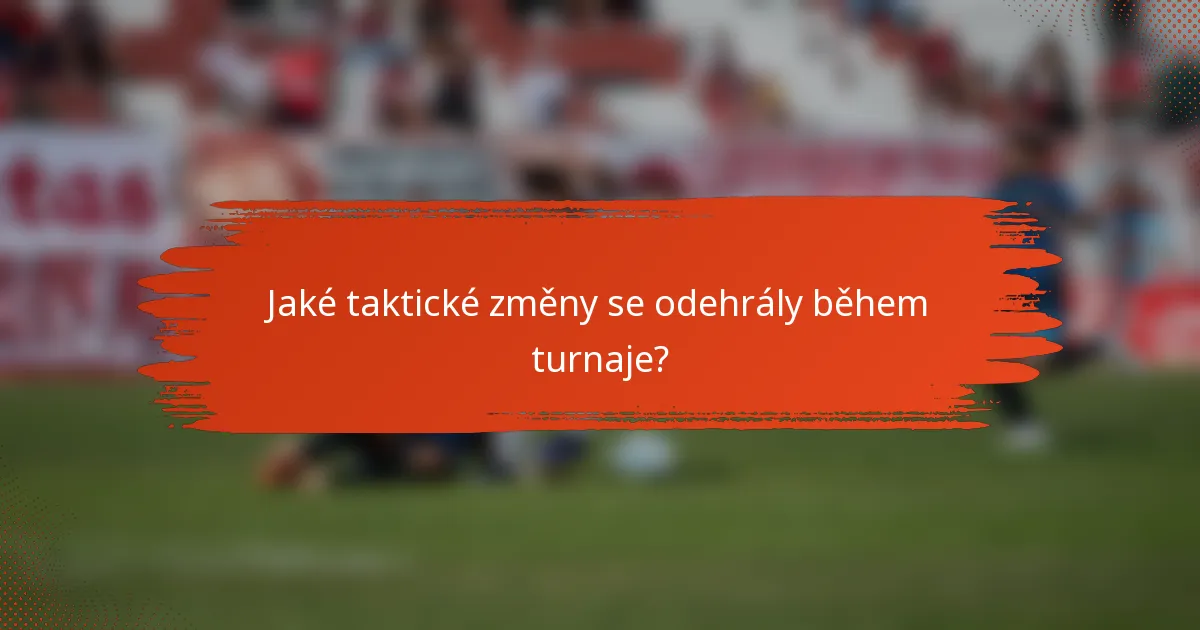 Jaké taktické změny se odehrály během turnaje?