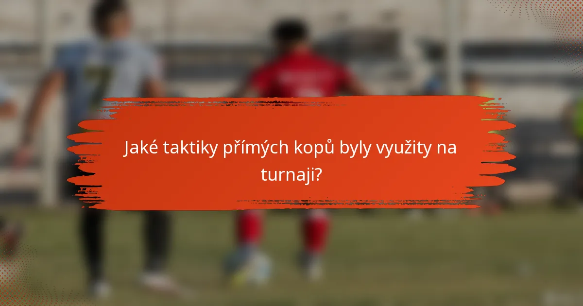 Jaké taktiky přímých kopů byly využity na turnaji?