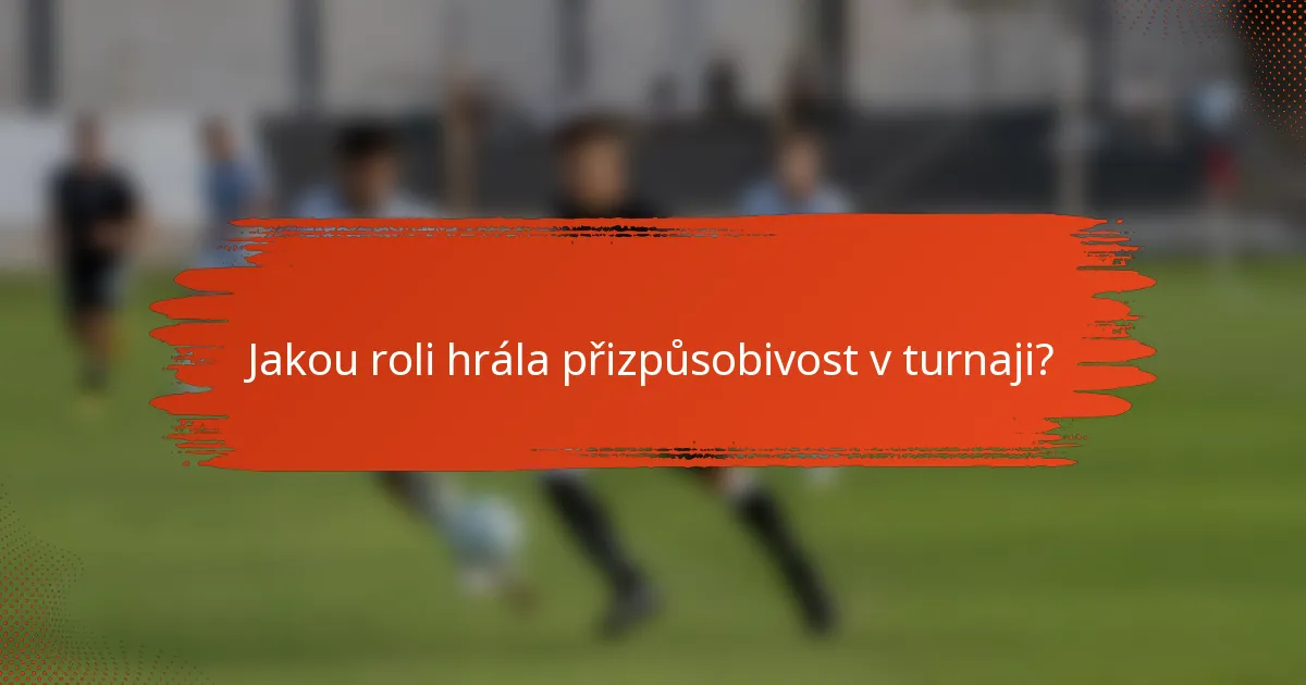 Jakou roli hrála přizpůsobivost v turnaji?