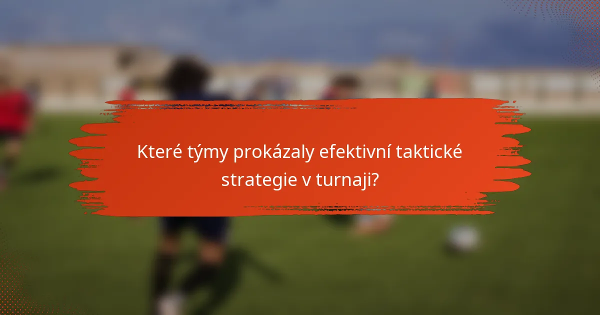 Které týmy prokázaly efektivní taktické strategie v turnaji?