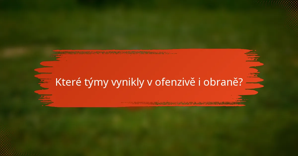 Které týmy vynikly v ofenzivě i obraně?