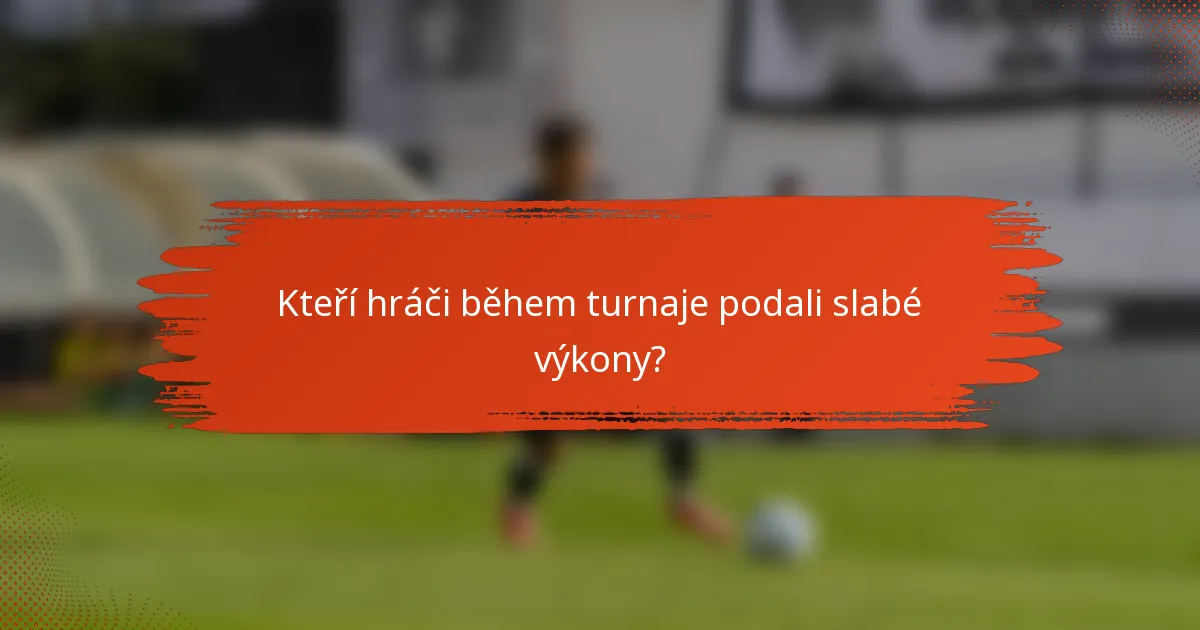 Kteří hráči během turnaje podali slabé výkony?